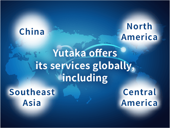 Yutaka offers its services globally, including in China, North America, Southeast Asia, and Central America.
